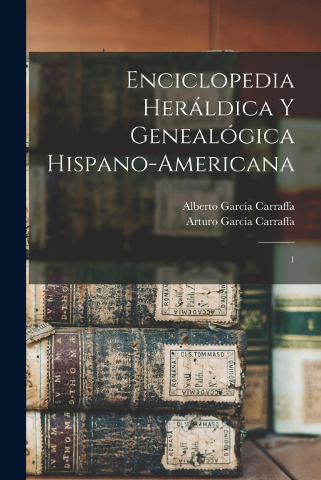 ENCICLOPEDIA HERALDICA Y GENEALOGICA HISPANO-AMERICANA