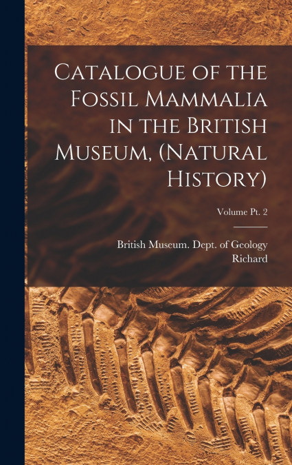 CATALOGUE OF THE FOSSIL MAMMALIA IN THE BRITISH MUSEUM, (NAT