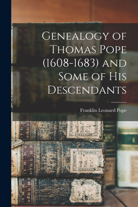 GENEALOGY OF THOMAS POPE (1608-1683) AND SOME OF HIS DESCEND