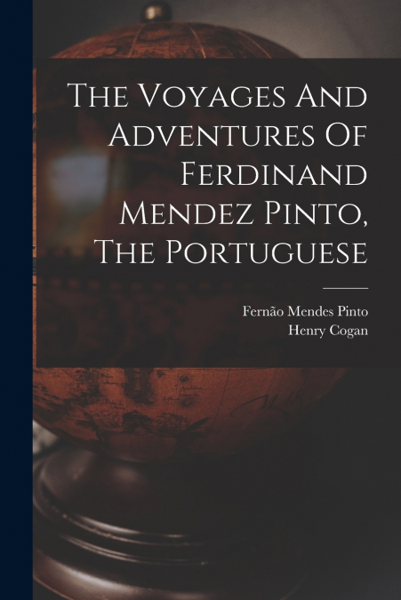 THE VOYAGES AND ADVENTURES OF FERDINAND MENDEZ PINTO, THE PO