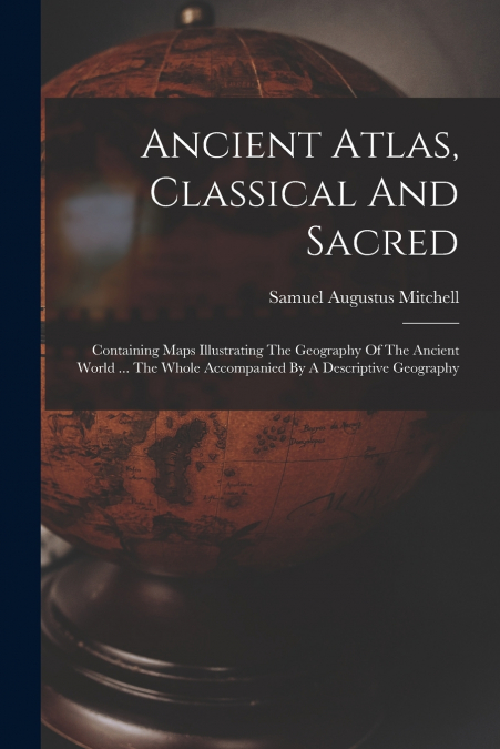 ANCIENT ATLAS, CLASSICAL AND SACRED