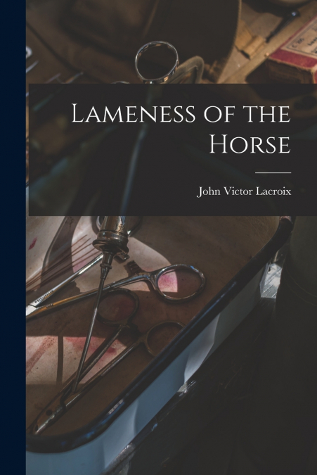 LAMENESS OF THE HORSE, VETERINARY PRACTITIONERS? SERIES, NO.