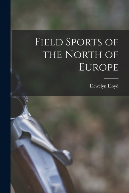 FIELD SPORTS OF THE NORTH OF EUROPE