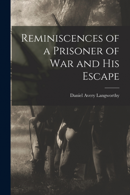 REMINISCENCES OF A PRISONER OF WAR AND HIS ESCAPE