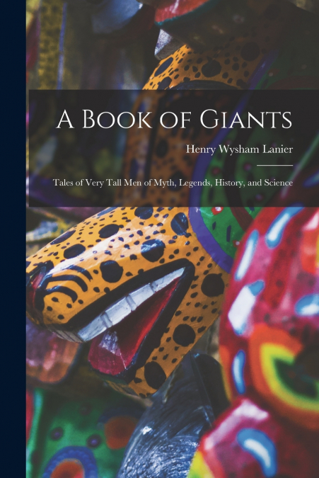 A BOOK OF GIANTS, TALES OF VERY TALL MEN OF MYTH, LEGENDS, H