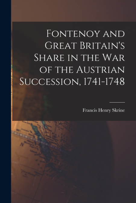 FONTENOY AND GREAT BRITAIN?S SHARE IN THE WAR OF THE AUSTRIA