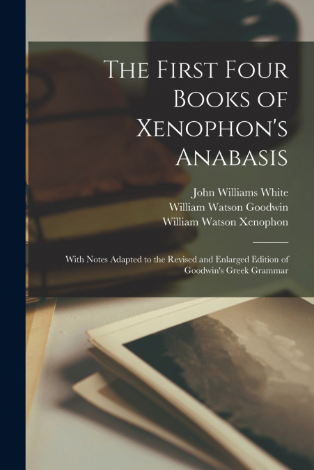 THE FIRST FOUR BOOKS OF XENOPHON?S ANABASIS