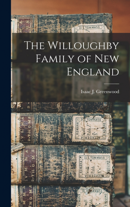 THE WILLOUGHBY FAMILY OF NEW ENGLAND