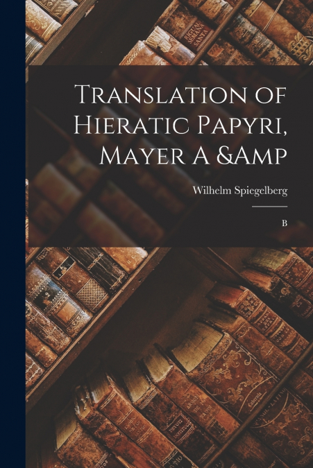 TRANSLATION OF HIERATIC PAPYRI, MAYER A & B
