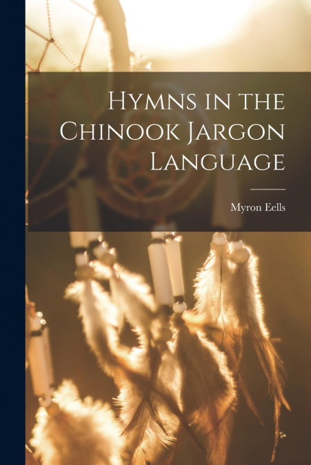 HYMNS IN THE CHINOOK JARGON LANGUAGE