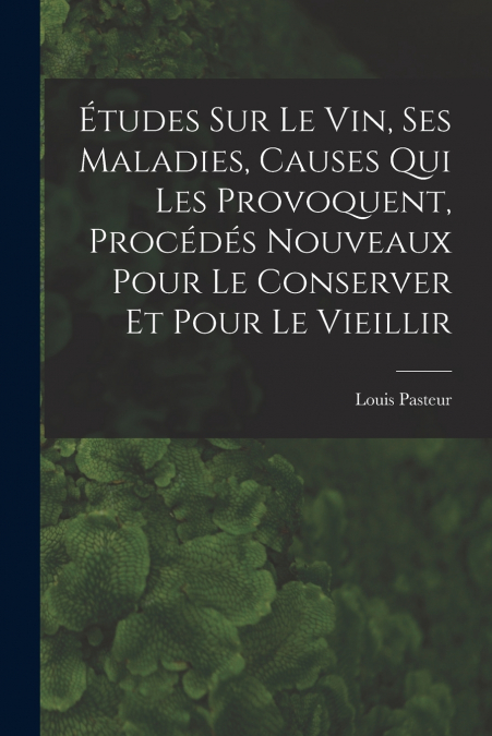 ETUDES SUR LE VIN, SES MALADIES, CAUSES QUI LES PROVOQUENT,