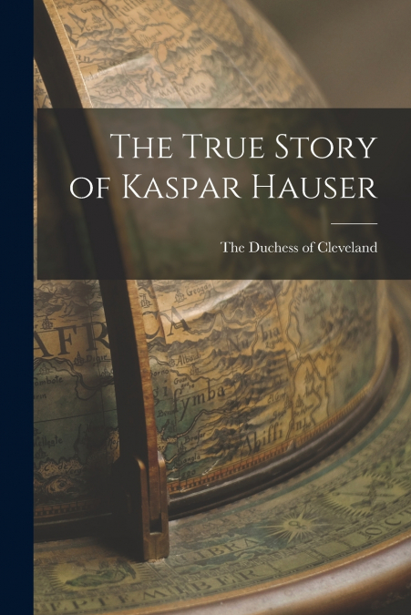 THE TRUE STORY OF KASPAR HAUSER