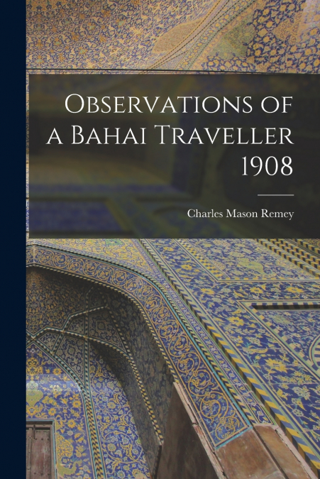 OBSERVATIONS OF A BAHAI TRAVELLER 1908