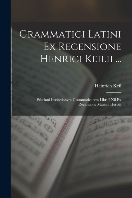 GRAMMATICI LATINI EX RECENSIONE HENRICI KEILII ...