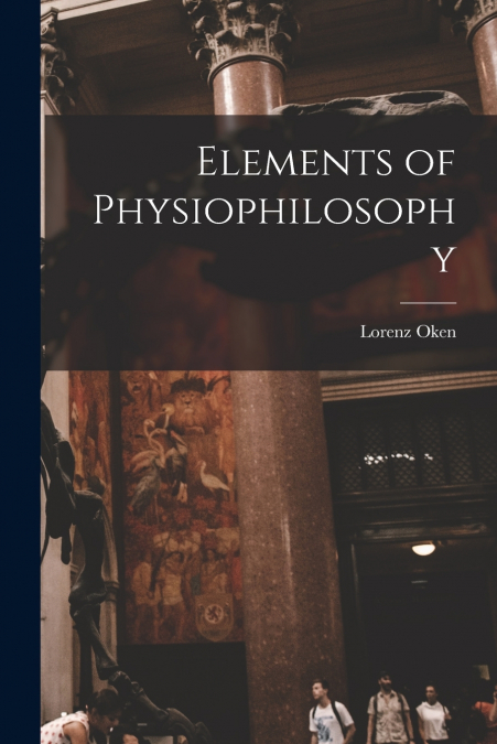 ELEMENTS OF PHYSIOPHILOSOPHY