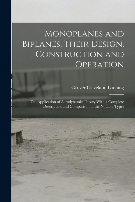 MONOPLANES AND BIPLANES, THEIR DESIGN, CONSTRUCTION AND OPER
