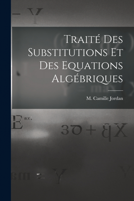 TRAITE DES SUBSTITUTIONS ET DES EQUATIONS ALGEBRIQUES