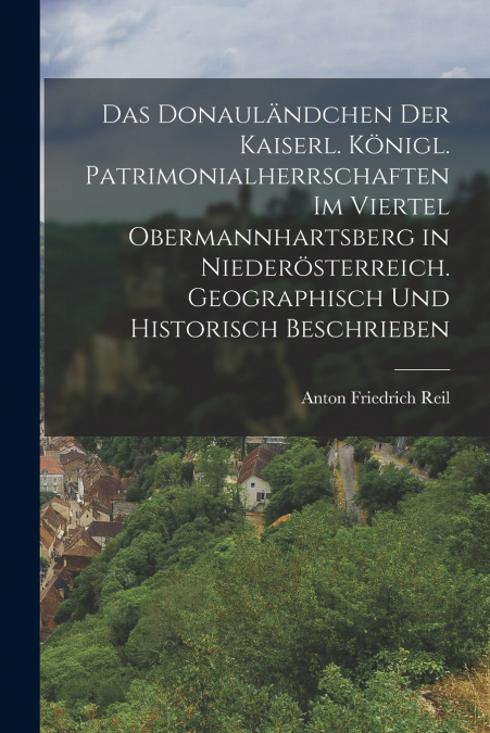 DAS DONAULANDCHEN DER KAISERL. KONIGL. PATRIMONIALHERRSCHAFT