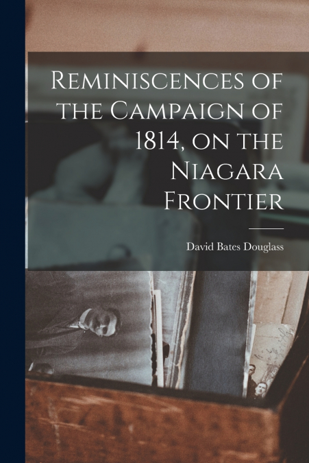 REMINISCENCES OF THE CAMPAIGN OF 1814, ON THE NIAGARA FRONTI