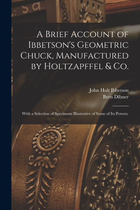 A BRIEF ACCOUNT OF IBBETSON?S GEOMETRIC CHUCK, MANUFACTURED