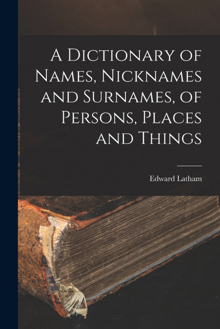 A DICTIONARY OF NAMES, NICKNAMES AND SURNAMES, OF PERSONS, P