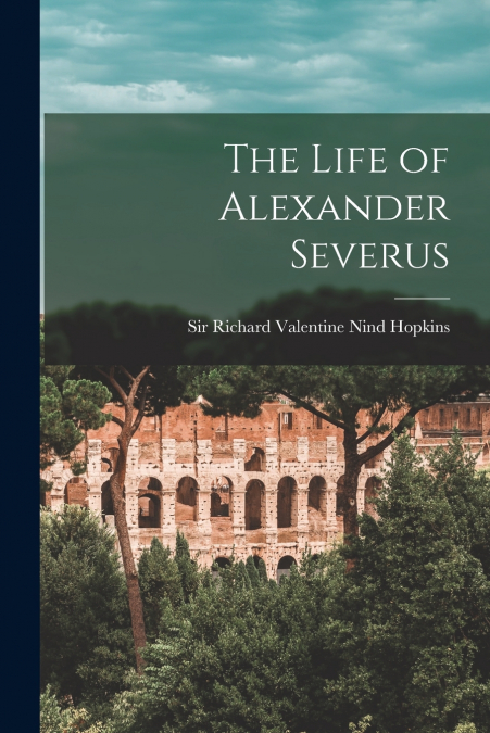 THE LIFE OF ALEXANDER SEVERUS