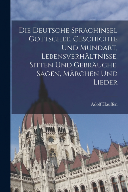 DIE DEUTSCHE SPRACHINSEL GOTTSCHEE. GESCHICHTE UND MUNDART,