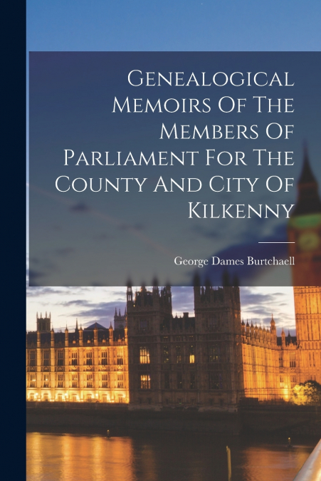 GENEALOGICAL MEMOIRS OF THE MEMBERS OF PARLIAMENT FOR THE CO