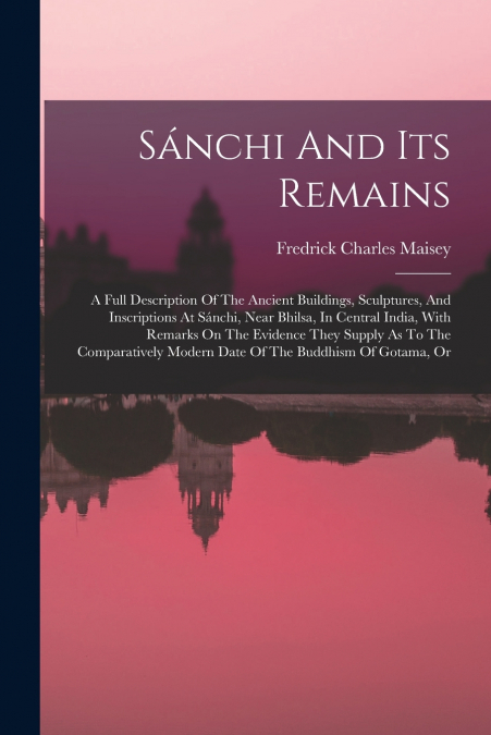 SANCHI AND ITS REMAINS