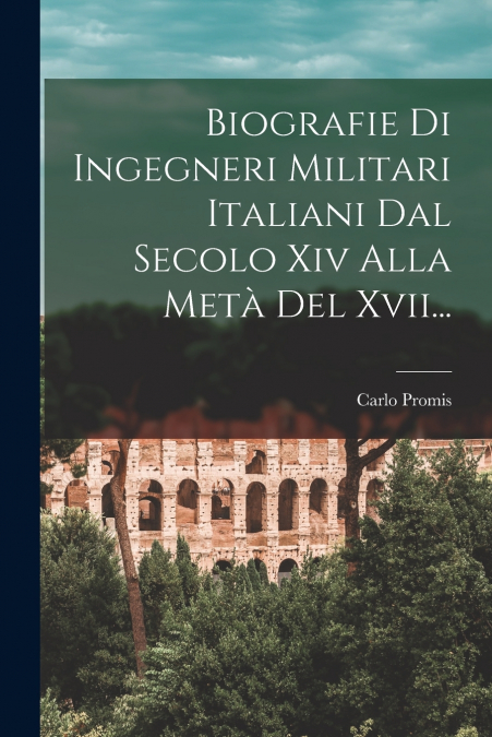 BIOGRAFIE DI INGEGNERI MILITARI ITALIANI DAL SECOLO XIV ALLA