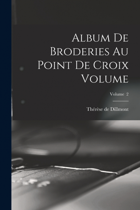 ALBUM DE BRODERIES AU POINT DE CROIX VOLUME, VOLUME 2