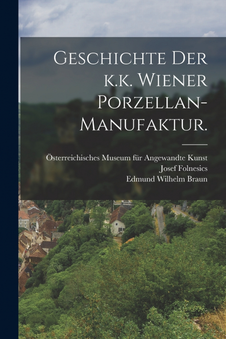 GESCHICHTE DER K.K. WIENER PORZELLAN-MANUFAKTUR.