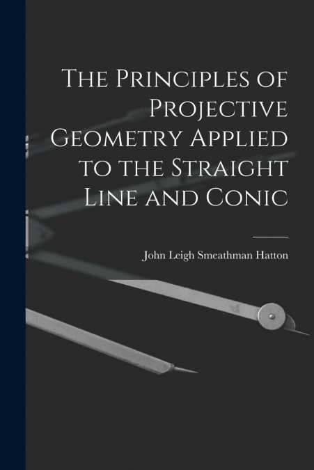 THE PRINCIPLES OF PROJECTIVE GEOMETRY APPLIED TO THE STRAIGH