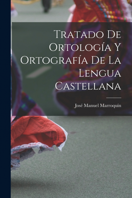 TRATADO DE ORTOLOGIA Y ORTOGRAFIA DE LA LENGUA CASTELLANA