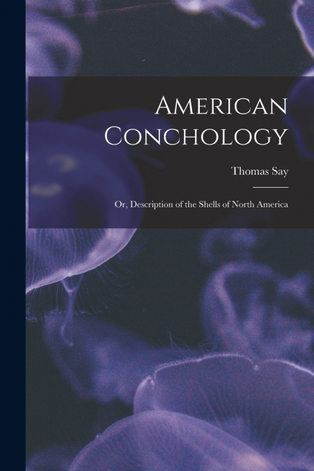 AMERICAN CONCHOLOGY, OR, DESCRIPTION OF THE SHELLS OF NORTH
