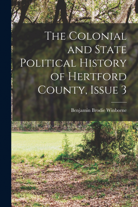 THE COLONIAL AND STATE POLITICAL HISTORY OF HERTFORD COUNTY,