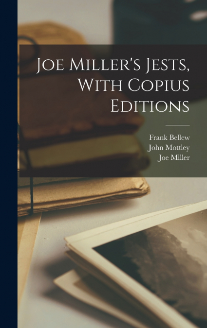 JOE MILLER?S JESTS, WITH COPIUS EDITIONS