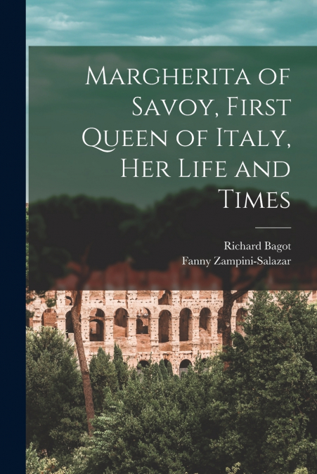 MARGHERITA OF SAVOY, FIRST QUEEN OF ITALY, HER LIFE AND TIME