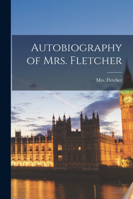 AUTOBIOGRAPHY OF MRS. FLETCHER
