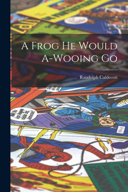 A FROG HE WOULD A-WOOING GO