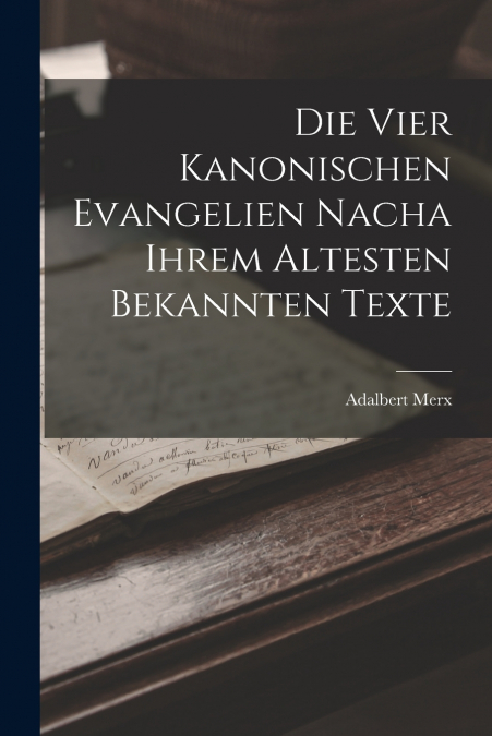 DIE VIER KANONISCHEN EVANGELIEN NACHA IHREM ALTESTEN BEKANNT
