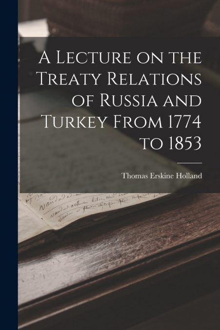 A LECTURE ON THE TREATY RELATIONS OF RUSSIA AND TURKEY FROM