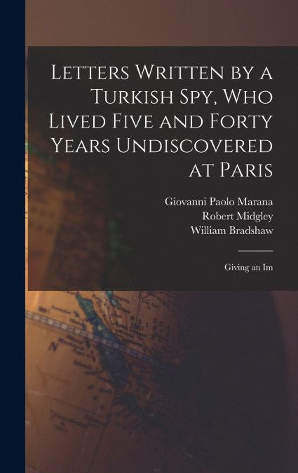 LETTERS WRITTEN BY A TURKISH SPY, WHO LIVED FIVE AND FORTY Y