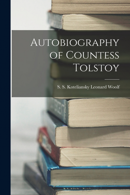AUTOBIOGRAPHY OF COUNTESS TOLSTOY