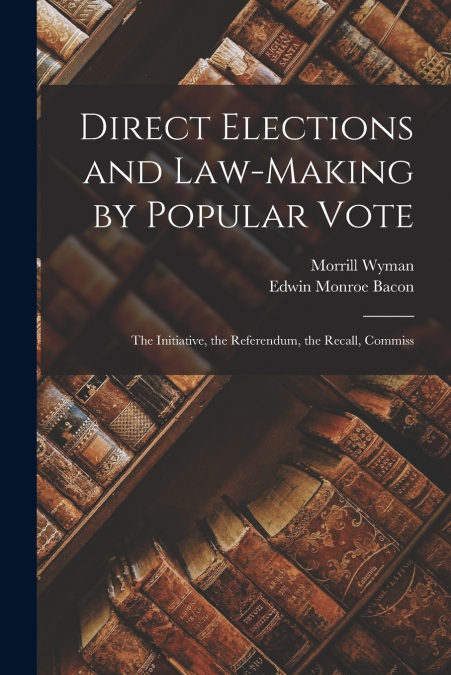 DIRECT ELECTIONS AND LAW-MAKING BY POPULAR VOTE, THE INITIAT