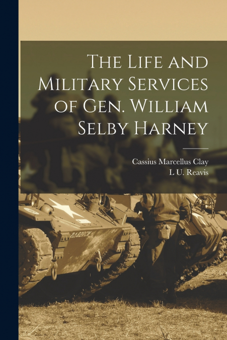 THE LIFE AND MILITARY SERVICES OF GEN. WILLIAM SELBY HARNEY