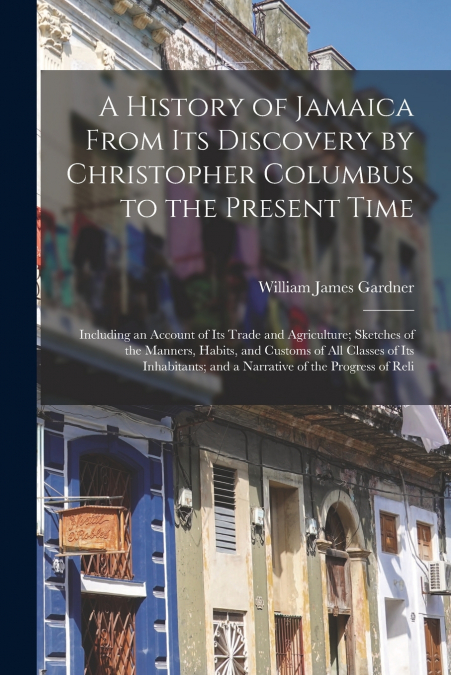 A HISTORY OF JAMAICA FROM ITS DISCOVERY BY CHRISTOPHER COLUM