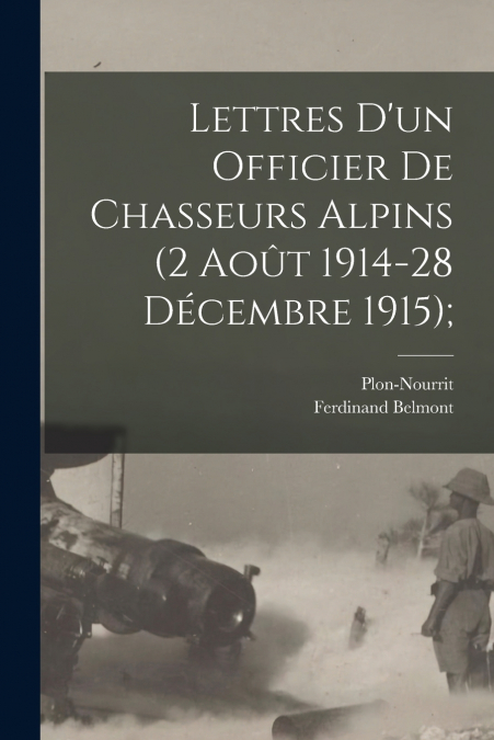 LETTRES D?UN OFFICIER DE CHASSEURS ALPINS (2 AOUT 1914-28 DE