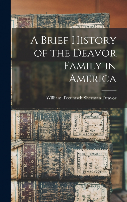 A BRIEF HISTORY OF THE DEAVOR FAMILY IN AMERICA