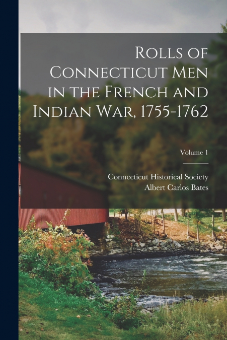ROLLS OF CONNECTICUT MEN IN THE FRENCH AND INDIAN WAR, 1755-